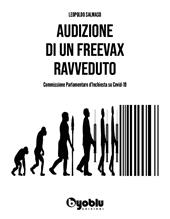 Audizione di un freevax ravveduto. Commissione parlamentare d'inchiesta su Covid-19
