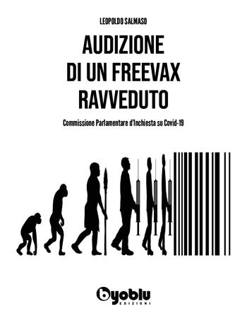 Audizione di un freevax ravveduto. Commissione parlamentare d'inchiesta su Covid-19 - Leopoldo Salmaso - Libro Byoblu 2024 | Libraccio.it
