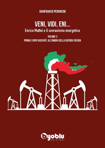 Veni, vidi, Eni... Enrico Mattei e il sovranismo energetico. Vol. 3: Prima e dopo Bascapè: all'ombra della Guerra fredda - Gianfranco Peroncini - Libro Byoblu 2025 | Libraccio.it