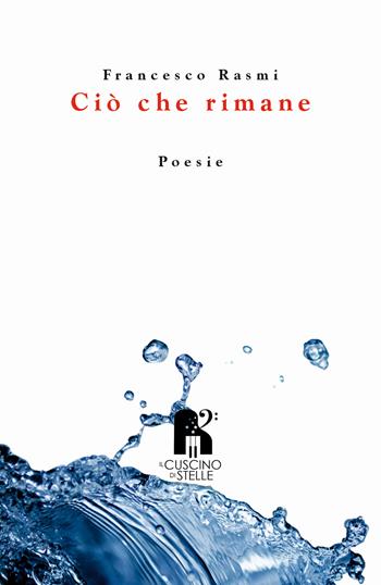 Ciò che rimane - Francesco Rasmi - Libro Il Cuscino di Stelle 2022 | Libraccio.it