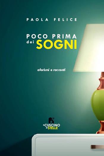 Poco prima dei sogni. Aforismi e racconti - Paola Felice - Libro Il Cuscino di Stelle 2023 | Libraccio.it