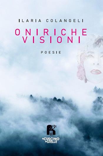 Oniriche visioni - Ilaria Colangeli - Libro Il Cuscino di Stelle 2022 | Libraccio.it