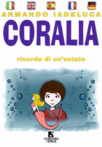 Coralia. Ricordo di un'estate. Ediz. multilingue - Armando Iadeluca - Libro Il Cuscino di Stelle 2023 | Libraccio.it