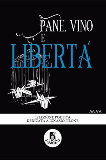 Pane, vino e libertà. Antologia poetica dedicata a Ignazio Silone  - Libro Il Cuscino di Stelle 2023 | Libraccio.it