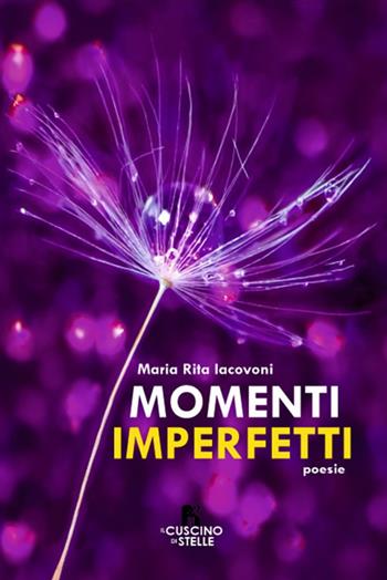 Momenti imperfetti - Maria Rita Iacovoni - Libro Il Cuscino di Stelle 2023 | Libraccio.it