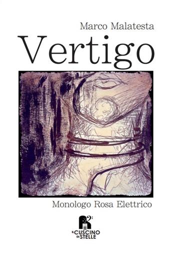 Vertigo. Monologo rosa elettrico - Marco Malatesta - Libro Il Cuscino di Stelle 2023 | Libraccio.it