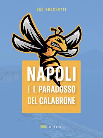 Napoli e il paradosso del calabrone - Geo Nocchetti - Libro Lastaria Edizioni 2022, Neon | Libraccio.it