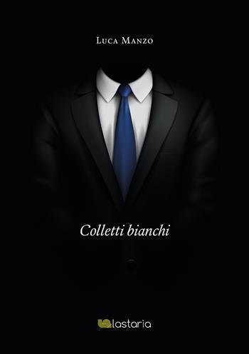 Colletti bianchi - Luca Manzo - Libro Lastaria Edizioni 2022, Verve | Libraccio.it