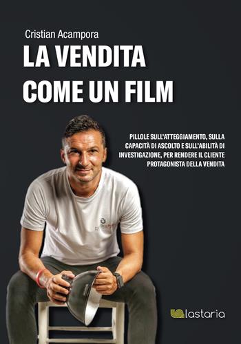 La vendita come un film. Pillole sull'atteggiamento, sulla capacità di ascolto e sull'abilità di investigazione, per rendere il cliente protagonista della vendita. (fornito elettronicamente) - Cristian Acampora - Libro Lastaria Edizioni 2022, Conoscere | Libraccio.it