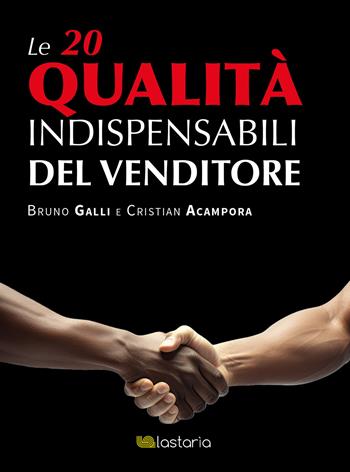 Le 20 qualità indispensabili del venditore - Bruno Galli, Cristian Acampora - Libro Lastaria Edizioni 2023, Conoscere | Libraccio.it