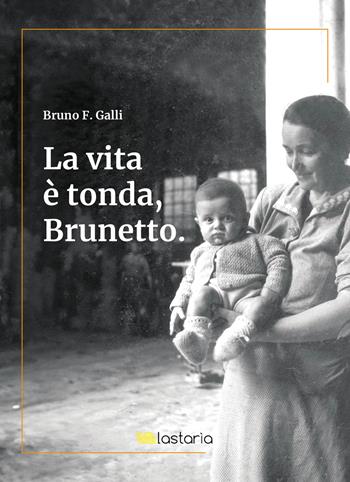 La vita è tonda, Brunetto - Bruno F. Galli - Libro Lastaria Edizioni 2025, Conoscere | Libraccio.it