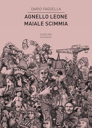 Agnello leone maiale scimmia - Dario Faggella - Libro Aguaplano 2021, Blaupause | Libraccio.it