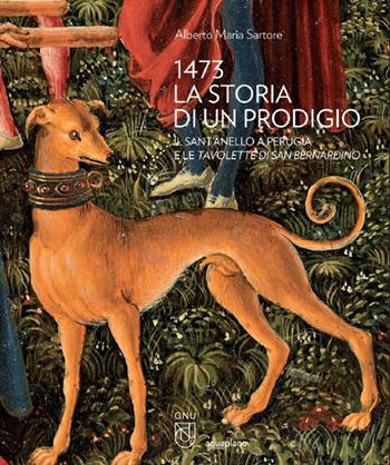 1473 la storia di un prodigio. Il Sant'Anello a Perugia e le Tavolette di san Bernardino - Alberto Maria Sartore - Libro Aguaplano 2022, Quaderni della Galleria Nazionale dell'Umbria | Libraccio.it
