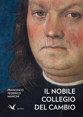Il Nobile Collegio del Cambio. Ediz. illustrata - Francesco Federico Mancini - Libro Aguaplano 2023 | Libraccio.it