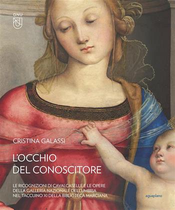L'occhio del conoscitore. Le ricognizioni di Cavalcaselle e le opere della Galleria Nazionale dell'Umbria nel Taccuino XI della Biblioteca Marciana. Ediz. illustrata - Cristina Galassi - Libro Aguaplano 2023, Quaderni della Galleria Nazionale dell'Umbria | Libraccio.it