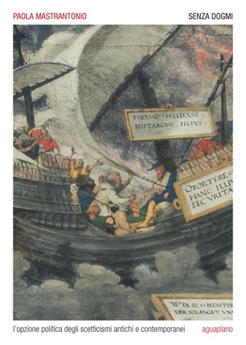 Senza dogmi. L'opzione politica degli scetticismi antichi e contemporanei - Paola Mastrantonio - Libro Aguaplano 2025 | Libraccio.it