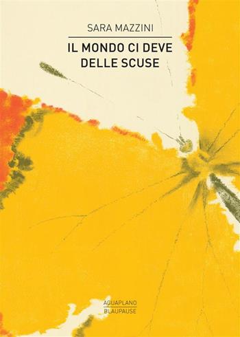 Il mondo ci deve delle scuse - Sara Mazzini - Libro Aguaplano 2024, Blaupause | Libraccio.it