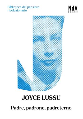Padre, padrone, padreterno. Breve storia di schiave e matrone, villane e castellane, streghe e mercantesse, proletarie e padrone - Joyce Lussu - Libro Nda Press 2022, Biblioteca del pensiero rivoluzionario | Libraccio.it