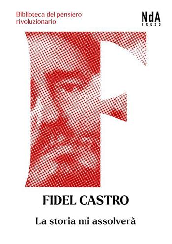 La storia mi assolverà - Fidel Castro - Libro Nda Press 2023, Biblioteca del pensiero rivoluzionario | Libraccio.it
