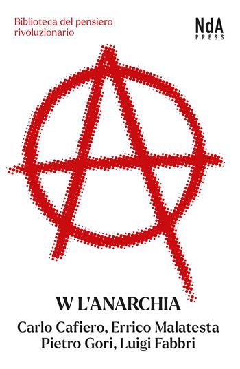 W l'anarchia - Carlo Cafiero, Errico Malatesta, Pietro Gori - Libro Nda Press 2023, Biblioteca del pensiero rivoluzionario | Libraccio.it