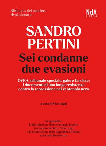 Sandro Pertini. Sei condanne due evasioni. OVRA, tribunale speciale, galere fasciste: i documenti di una lunga resistenza contro la repressione nel ventennio nero - Sandro Pertini - Libro Nda Press 2025, Biblioteca del pensiero rivoluzionario | Libraccio.it