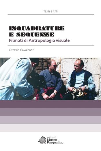 Inquadrature e sequenze. Filmati di antropologia visuale - Ottavio Cavalcanti - Libro Edizioni Museo Pasqualino 2022, Testi e atti | Libraccio.it
