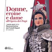 Donne, eroine e dame all'Opera dei Pupi. I cento anni della Marionettistica dei Fratelli Napoli di Catania. Catalogo della mostra (Modica, 29 aprile-22 ottobre 2023). Ediz. illustrata