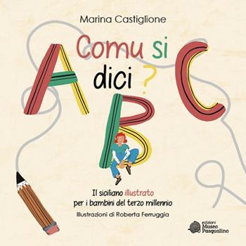 Comu si dici? Il siciliano illustrato per i bambini del terzo millennio. Ediz. illustrata - Marina Castiglione - Libro Edizioni Museo Pasqualino 2023 | Libraccio.it