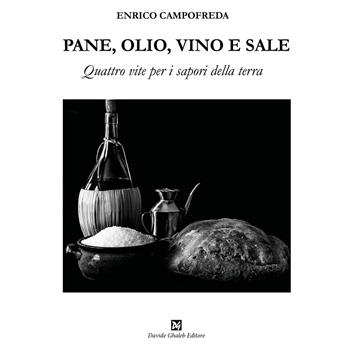 Pane, olio, vino e sale. Quattro vite per i sapori della terra - Enrico Campofreda - Libro Ghaleb 2022, La banda del racconto | Libraccio.it