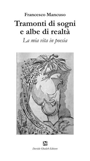 Tramonti di sogni e albe di realtà. La mia vita in poesia - Francesco Mancuso - Libro Ghaleb 2022, Istantanee | Libraccio.it