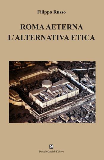 Roma aeterna. L'alternativa etica - Filippo Russo - Libro Ghaleb 2022, Saggi | Libraccio.it