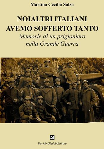 Noialtri italiani avemo sofferto tanto. Memorie di un prigioniero nella Grande Guerra - Martina Cecilia Salza - Libro Ghaleb 2022, Fogli di vita | Libraccio.it