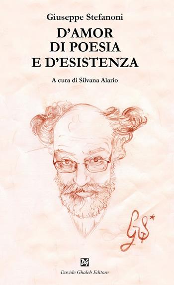 D'amor di poesia e d'esistenza - Giuseppe Stefanoni - Libro Ghaleb 2023, Istantanee | Libraccio.it