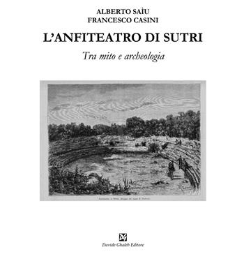 L'anfiteatro di Sutri. Tra mito e archeologia - Alberto Saìu, Francesco Casini - Libro Ghaleb 2023, La banda del racconto | Libraccio.it