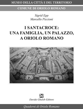 I Santacroce: una famiglia, un palazzo, a Oriolo Romano - Marcello Piccioni, Sigrid Epp - Libro Ghaleb 2023, Quaderni di Oriolo | Libraccio.it