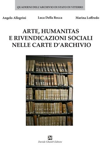 Arte, humanitas e rivendicazioni sociali nelle carte d'archivio - Angelo Allegrini, Luca Della Rocca, Marina Loffredo - Libro Ghaleb 2023, Quaderni dell'Archivio di Stato di Viterbo | Libraccio.it