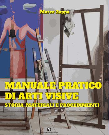Manuale pratico di arti visive. Storia, materiali e procedimenti - Marco Zappa - Libro Ghaleb 2023 | Libraccio.it