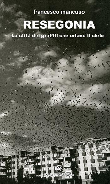 Resegonia. La città dei graffiti che orlano il cielo - Francesco Mancuso - Libro Ghaleb 2024, Latitudini | Libraccio.it