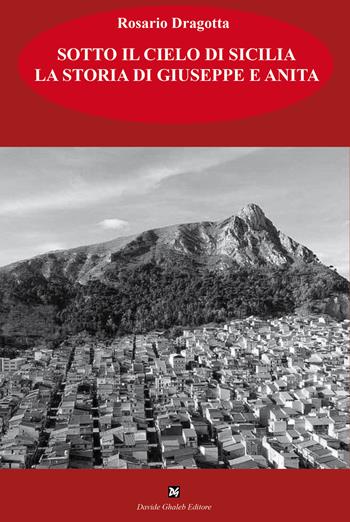 Sotto il cielo di Sicilia. La storia di Giuseppe e Anita - Rosario Dragotta - Libro Ghaleb 2024, Vite in parole | Libraccio.it