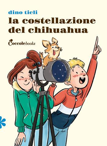La costellazione del chihuahua - Dino Ticli - Libro Coccole Books 2022 | Libraccio.it