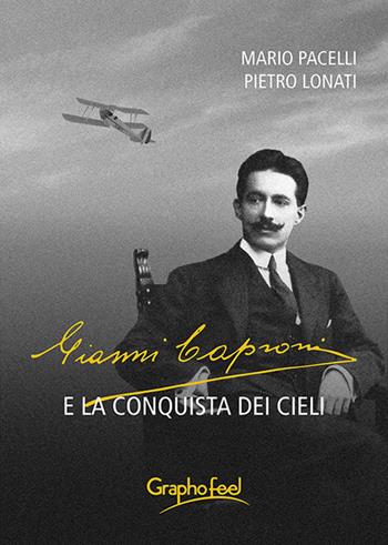 Gianni Caproni e la conquista dei cieli - Mario Pacelli, Pietro Lonati - Libro Graphofeel 2022 | Libraccio.it