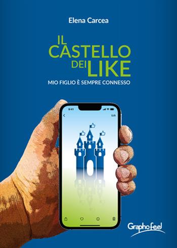 Il castello dei like. Mio figlio è sempre connesso - Elena Carcea - Libro Graphofeel 2022 | Libraccio.it