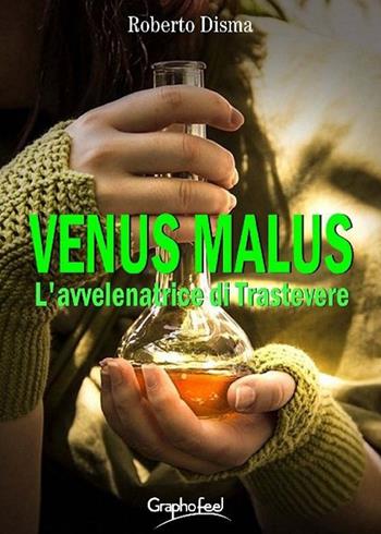 Venus malus. L'avvelenatrice di Trastevere - Roberto Disma - Libro Graphofeel 2023 | Libraccio.it