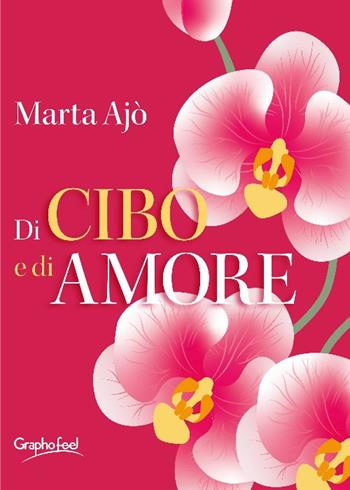 Di cibo e di amore - Marta Ajò - Libro Graphofeel 2024, Intuizioni | Libraccio.it