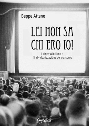 Lei non sa chi ero io! Il cinema italiano e l'individualizzazione del consumo - Beppe Attene - Libro Graphofeel 2024, Formniveau | Libraccio.it