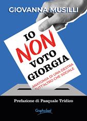Io non voto Giorgia. Anatomia di una destra tutt'altro che sociale