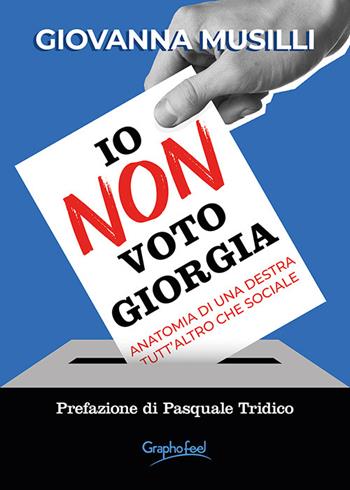 Io non voto Giorgia. Anatomia di una destra tutt'altro che sociale - Giovanna Musilli - Libro Graphofeel 2025, Formniveau | Libraccio.it