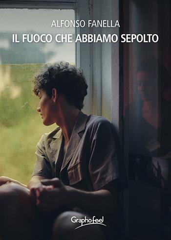 Il fuoco che abbiamo sepolto - Alfonso Fanella - Libro Graphofeel 2026, Intuizioni | Libraccio.it