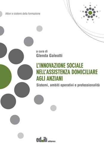 L'innovazione sociale nell'assistenza domiciliare agli anziani. Sistemi, ambiti operativi e professionalità  - Libro editpress 2022, Attori e sistemi della formazione | Libraccio.it