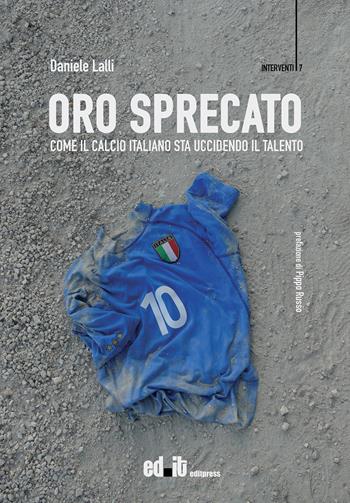 Oro sprecato. Come il calcio italiano sta uccidendo il talento - Daniele Lalli - Libro editpress 2022, Interventi | Libraccio.it